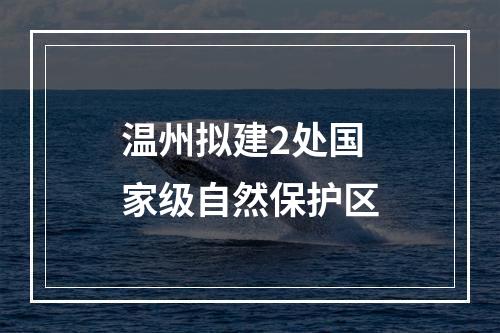 温州拟建2处国家级自然保护区