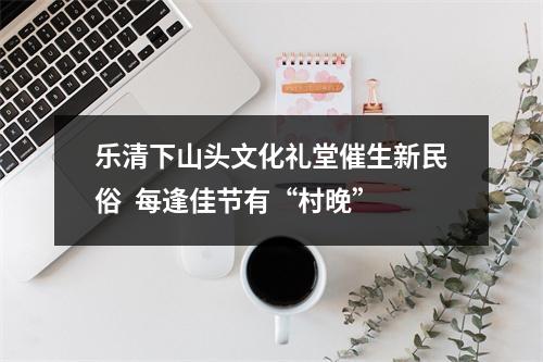 乐清下山头文化礼堂催生新民俗  每逢佳节有“村晚”