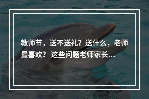 教师节，送不送礼？送什么，老师最喜欢？ 这些问题老师家长这样看