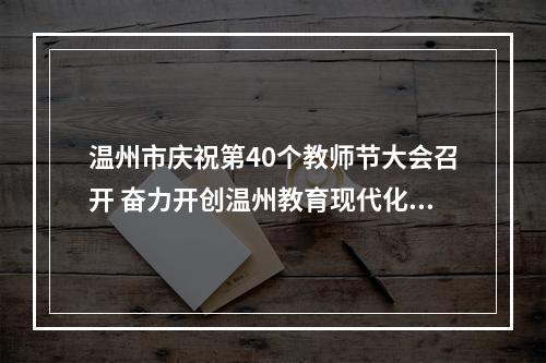 温州市庆祝第40个教师节大会召开 奋力开创温州教育现代化新局面