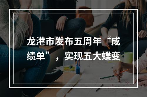 龙港市发布五周年“成绩单”，实现五大蝶变