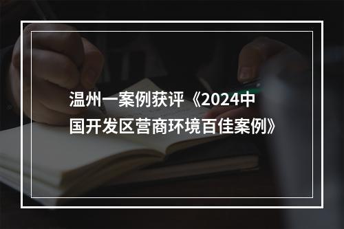 温州一案例获评《2024中国开发区营商环境百佳案例》