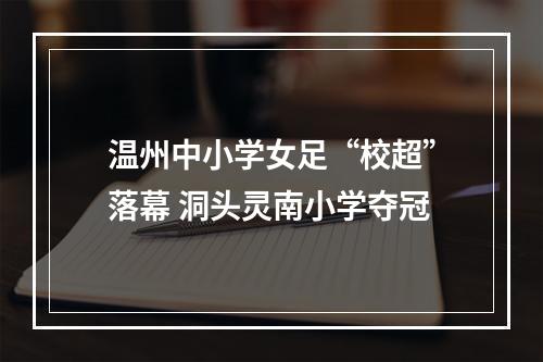 温州中小学女足“校超”落幕 洞头灵南小学夺冠