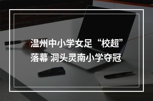 温州中小学女足“校超”落幕 洞头灵南小学夺冠