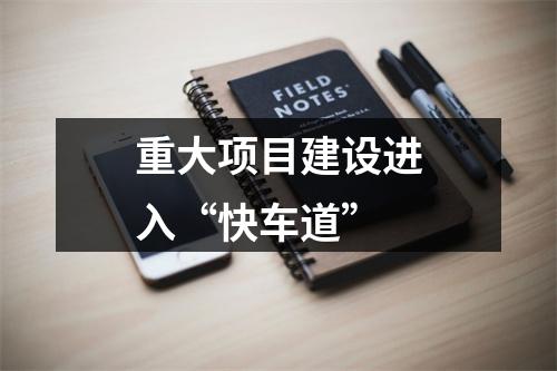 重大项目建设进入“快车道”