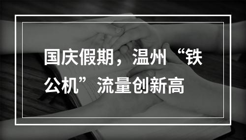 国庆假期，温州“铁公机”流量创新高