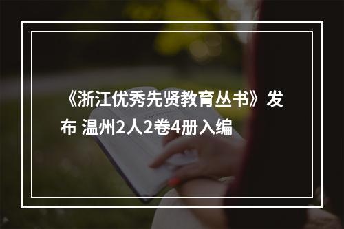 《浙江优秀先贤教育丛书》发布 温州2人2卷4册入编