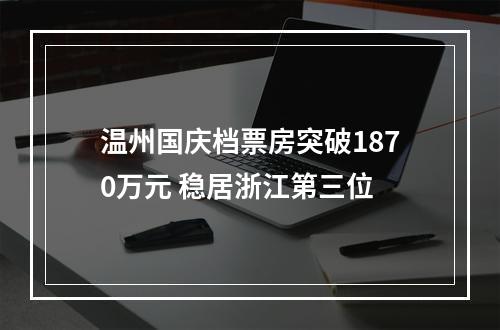 温州国庆档票房突破1870万元 稳居浙江第三位