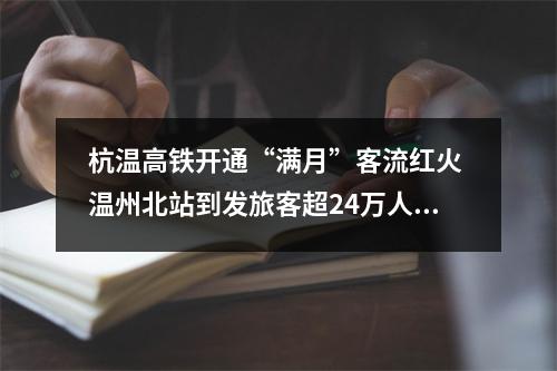 杭温高铁开通“满月”客流红火 温州北站到发旅客超24万人次