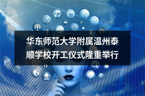 华东师范大学附属温州泰顺学校开工仪式隆重举行