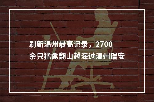 刷新温州最高记录，2700余只猛禽翻山越海过温州瑞安