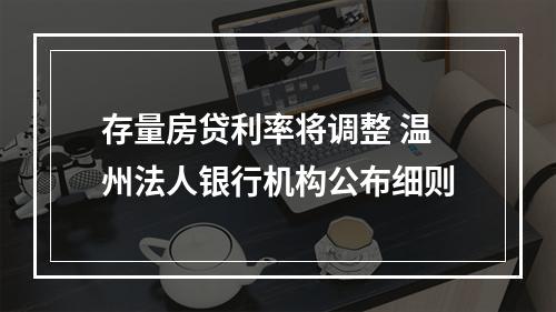 存量房贷利率将调整 温州法人银行机构公布细则
