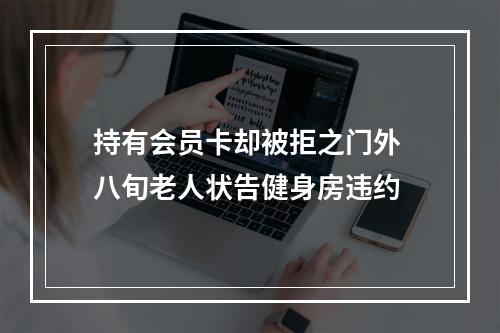 持有会员卡却被拒之门外 八旬老人状告健身房违约