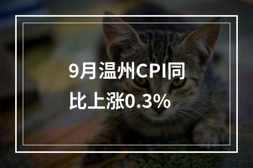 9月温州CPI同比上涨0.3%