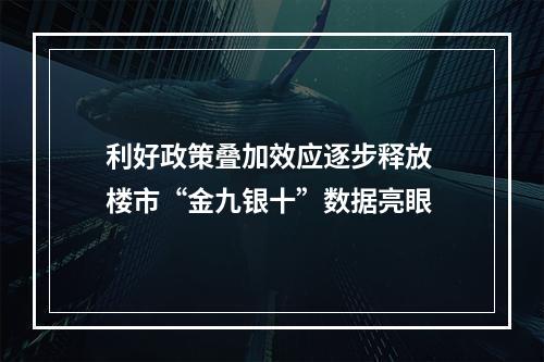 利好政策叠加效应逐步释放 楼市“金九银十”数据亮眼