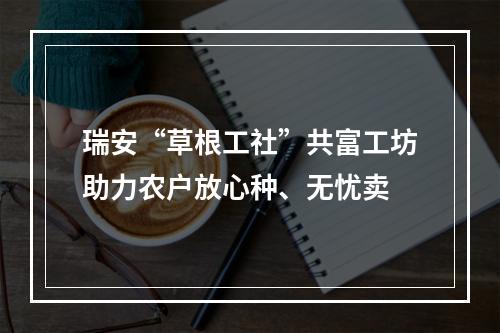瑞安“草根工社”共富工坊助力农户放心种、无忧卖