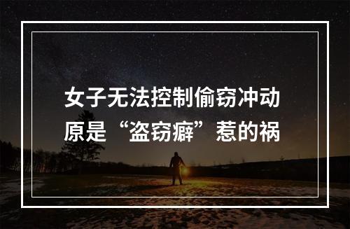女子无法控制偷窃冲动 原是“盗窃癖”惹的祸