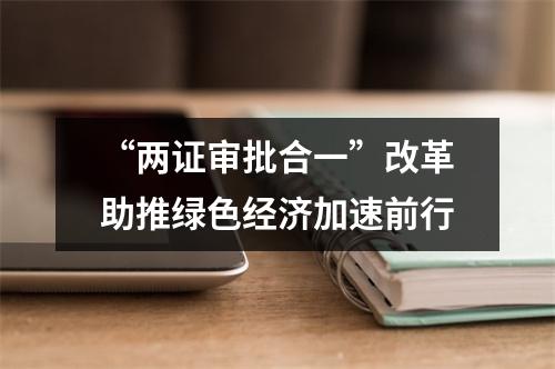 “两证审批合一”改革助推绿色经济加速前行