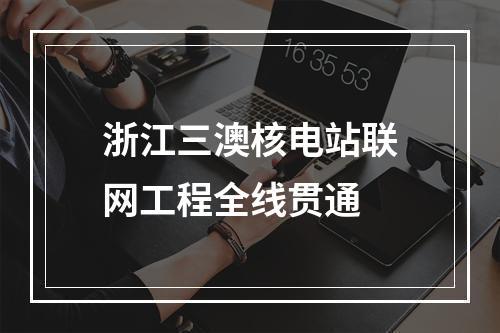 浙江三澳核电站联网工程全线贯通