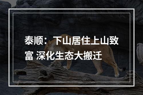 泰顺：下山居住上山致富 深化生态大搬迁