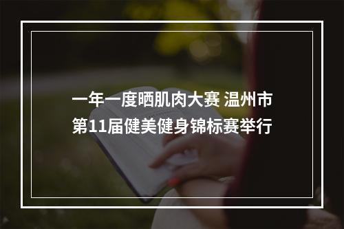 一年一度晒肌肉大赛 温州市第11届健美健身锦标赛举行
