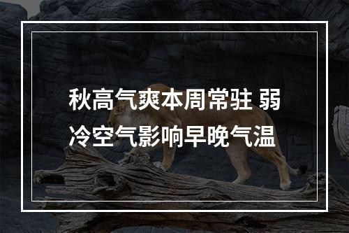秋高气爽本周常驻 弱冷空气影响早晚气温