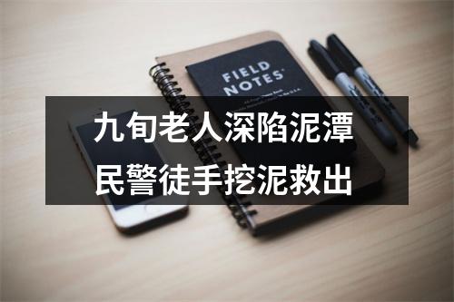 九旬老人深陷泥潭 民警徒手挖泥救出