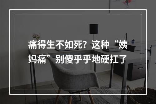 痛得生不如死？这种“姨妈痛”别傻乎乎地硬扛了