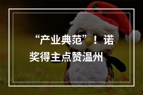 “产业典范”！诺奖得主点赞温州