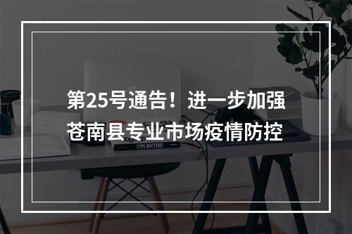 第25号通告！进一步加强苍南县专业市场疫情防控