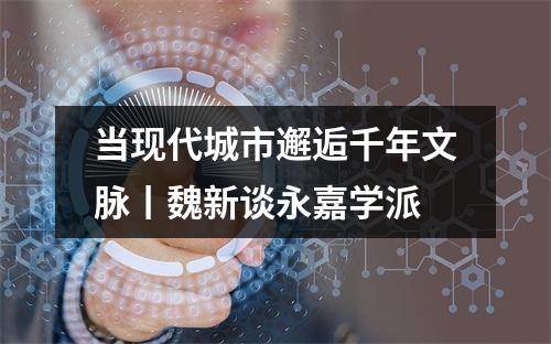 当现代城市邂逅千年文脉丨魏新谈永嘉学派