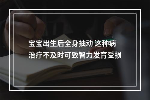 宝宝出生后全身抽动 这种病治疗不及时可致智力发育受损