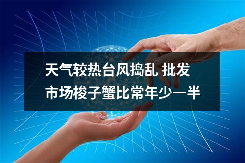 天气较热台风捣乱 批发市场梭子蟹比常年少一半