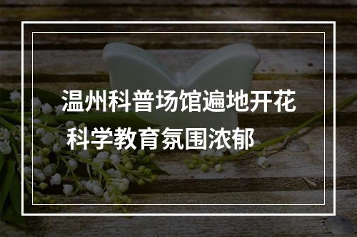 温州科普场馆遍地开花 科学教育氛围浓郁