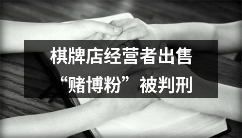 棋牌店经营者出售“赌博粉”被判刑