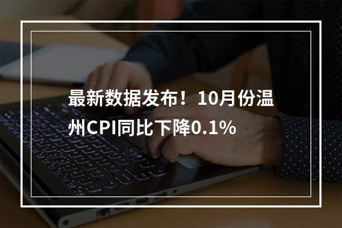 最新数据发布！10月份温州CPI同比下降0.1%
