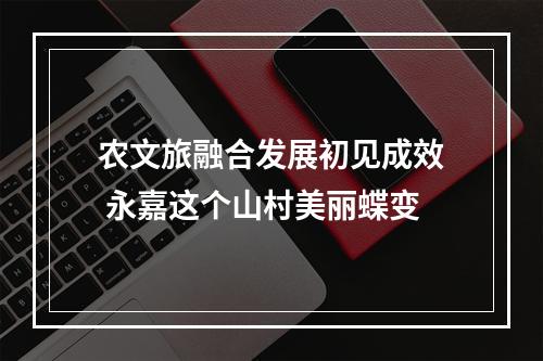 农文旅融合发展初见成效 永嘉这个山村美丽蝶变