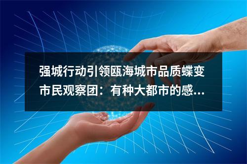 强城行动引领瓯海城市品质蝶变 市民观察团：有种大都市的感觉