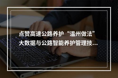 点赞高速公路养护“温州做法” 大数据与公路智能养护管理技术论坛举行