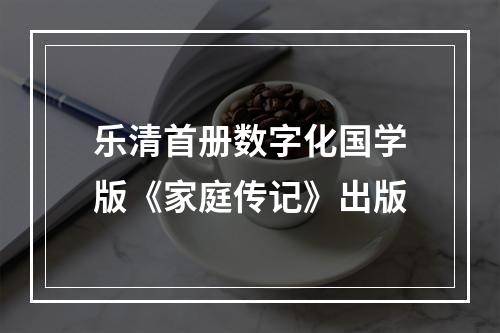 乐清首册数字化国学版《家庭传记》出版