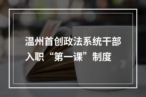 温州首创政法系统干部入职“第一课”制度