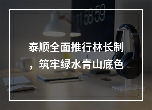 泰顺全面推行林长制，筑牢绿水青山底色