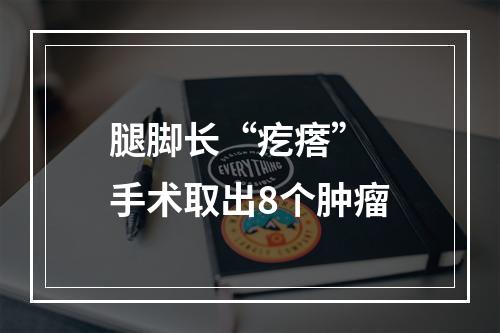 腿脚长“疙瘩” 手术取出8个肿瘤