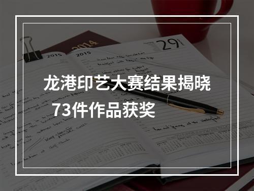 龙港印艺大赛结果揭晓  73件作品获奖