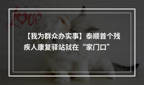 【我为群众办实事】泰顺首个残疾人康复驿站就在“家门口”