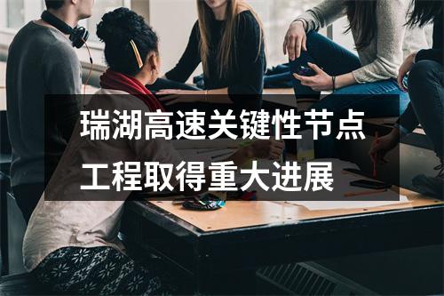 瑞湖高速关键性节点工程取得重大进展