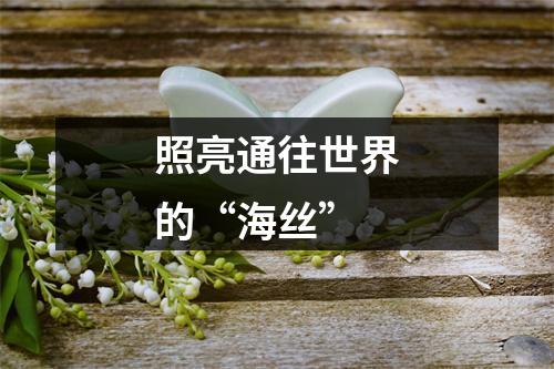 照亮通往世界的“海丝”