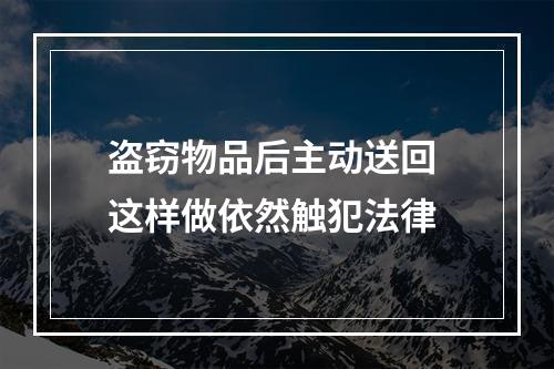 盗窃物品后主动送回 这样做依然触犯法律