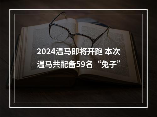 2024温马即将开跑 本次温马共配备59名“兔子”