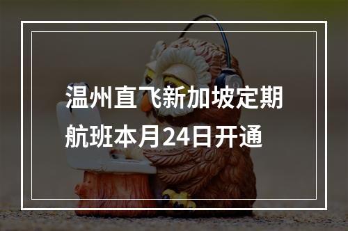 温州直飞新加坡定期航班本月24日开通